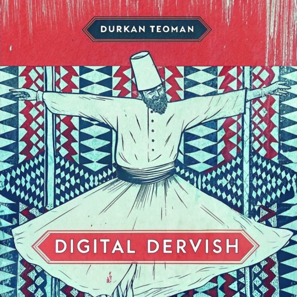 Digital Dervish — Durkan Teoman